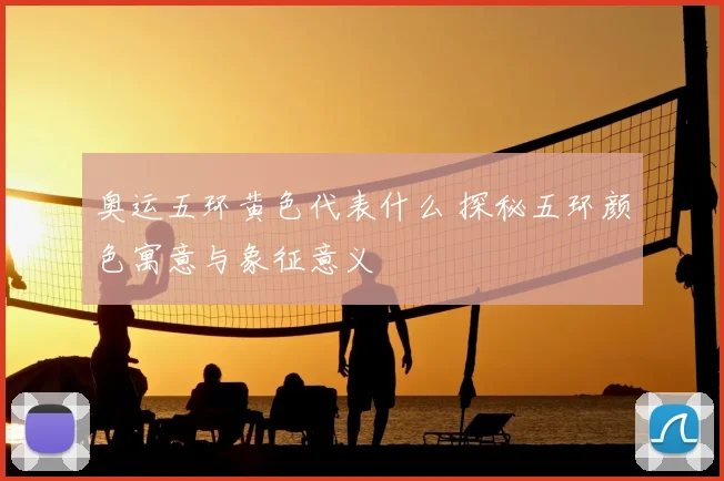 奥运五环黄色代表什么 探秘五环颜色寓意与象征意义