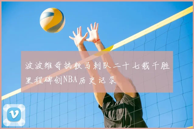 波波维奇执教马刺队二十七载千胜里程碑创NBA历史记录