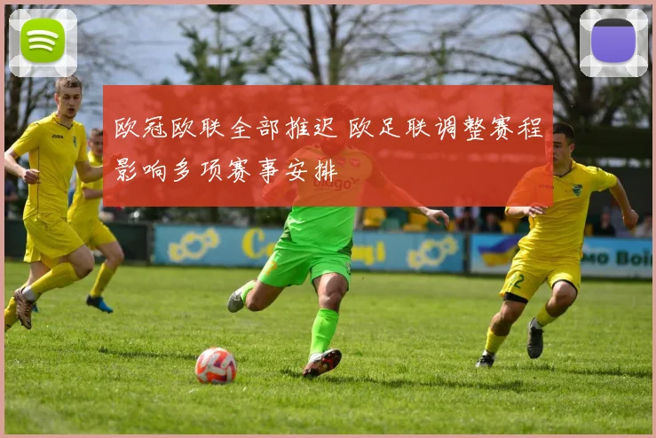 欧冠欧联全部推迟 欧足联调整赛程影响多项赛事安排