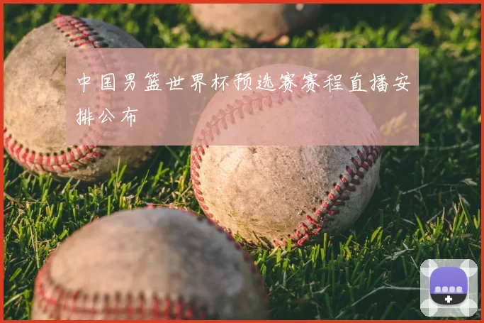 中国男篮世界杯预选赛赛程直播安排公布