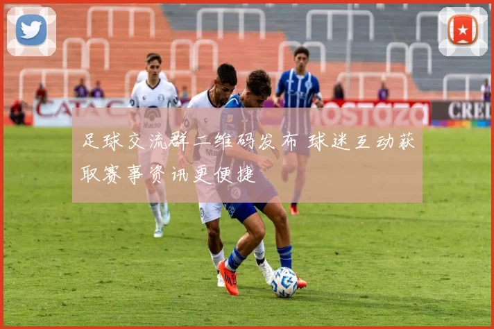 足球交流群二维码发布 球迷互动获取赛事资讯更便捷