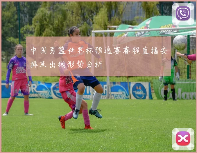 中国男篮世界杯预选赛赛程直播安排及出线形势分析