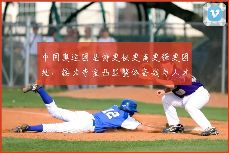 中国奥运团坚持更快更高更强更团结，接力夺金凸显整体备战与人才储备成果